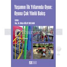 Yaşamın ilk Yıllarında Oyun: Oyuna Çok Yönlü Bakış | Hülya Gülay Ogelman