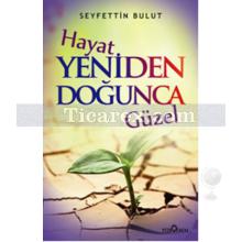 Hayat Yeniden Doğunca Güzel | Seyfettin Bulut