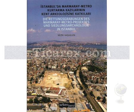 İstanbul'da Marmaray - Metro Kurtarma Kazılarının Kent Arkeolojisine Katkıları | Nezih Başgelen - Resim 1