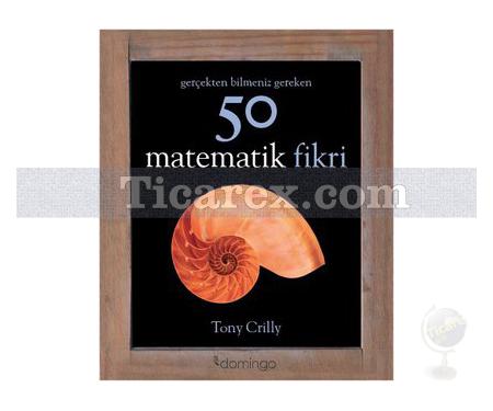 Gerçekten Bilmeniz Gereken 50 Matematik Fikri | Tony Crilly - Resim 1