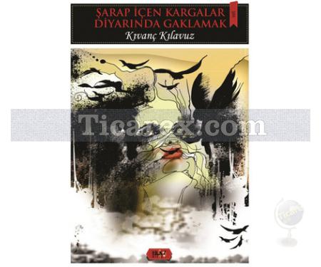 Şarap İçen Kargalar Diyarında Gaklamak | Kıvanç Kılavuz - Resim 1