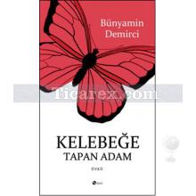 Kelebeğe Tapan Adam | Bünyamin Demirci