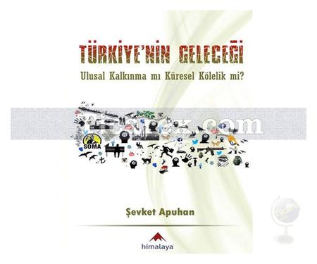 Türkiye'nin Geleceği | Ulusal Kalkınma mı Küresel Kölelik mi? | Şevket Apuhan - Resim 1