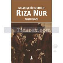 Sıradışı Bir Muhalif Rıza Nur | Fahri Maden