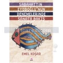 Sabahattin Eyüboğlu'nun Denemelerinde Sanata Bakış | Emel Koşar