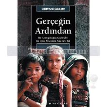 Gerçeğin Ardından | Bir Antropoloğun Gözünden İki İslam Ülkesinin Son Kırk Yılı | Clifford Geertz