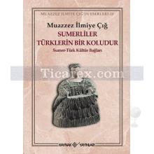 Sumerliler Türklerin Bir Koludur | Sumer - Türk Kültür Bağları | Muazzez İlmiye Çığ