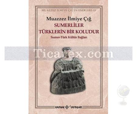 Sumerliler Türklerin Bir Koludur | Sumer - Türk Kültür Bağları | Muazzez İlmiye Çığ - Resim 1