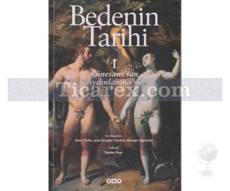 Bedenin Tarihi - 1 | Rönesans'tan Aydınlanma'ya | Alain Corbin, Georges Vigarello, Jean - Jacques Courtine - Resim 1