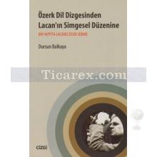 Özerk Dil Dizgesinden Lacan'ın Simgesel Düzenine | Bir Yapıtta Lacancı İzler Sürme | Dursun Balkaya