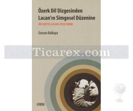 Özerk Dil Dizgesinden Lacan'ın Simgesel Düzenine | Bir Yapıtta Lacancı İzler Sürme | Dursun Balkaya - Resim 1