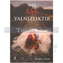 Her Aşk Yalnızlıktır | Şükrü Uyar