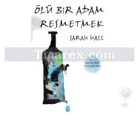 Ölü Bir Adam Resmetmek | Sarah Hall - Resim 1