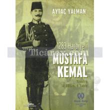 1283 Harbiyeli Mustafa Kemal | Aytaç Yalman