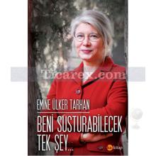 Beni Susturabilecek Tek Şey | Emine Ülker Tarhan