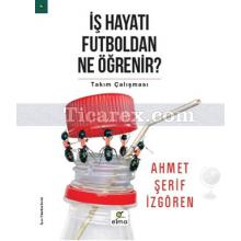 İş Hayatı Futboldan Ne Öğrenir? | Ahmet Şerif İzgören