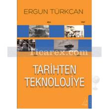 Tarihten Teknolojiye | Ergun Türkcan