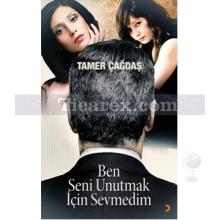 Ben Seni Unutmak İçin Sevmedim | Tamer Çağdaş