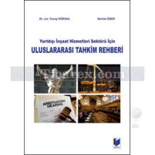 Yurtdışı İnşaat Hizmetleri Sektörü İçin Uluslararası Tahkim Rehberi | Jur. Tunay Köksal, Serhat Özer