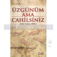 Üzgünüm Ama Cahilsiniz | Önder Volkan Erikçi