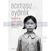 Acımasız Aydınlık | Fotoğraf ve Politik Şiddet | Susie Linfield