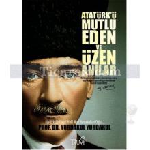 Atatürk'ü Mutlu Eden ve Üzen Anılar | Yurdakul Yurdakul