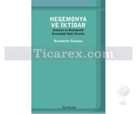 Hegemonya ve İktidar | Gramsci ve Machiavelli Arasındaki ilişki Üzerine | Benedetto Fontana - Resim 1