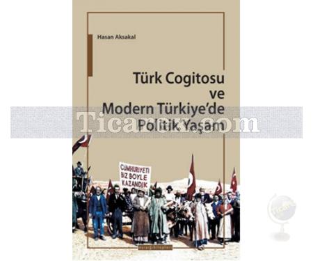 Türk Cogitosu ve Modern Türkiye'de Politik Yaşam | Hasan Aksakal - Resim 1