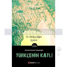 Türkçe'nin Katli | Öz Türkçeciliğin İçyüzü | Ahmet Kemal Yahyaoğlu