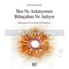 Ben Ne Anlatıyorum Bilinçaltım Ne Anlıyor | Sezaver Seçki