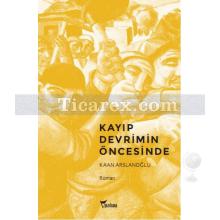 Kayıp Devrimin Öncesinde | Kaan Arslanoğlu