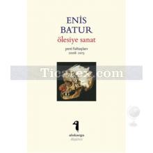 Ölesiye Sanat | Enis Batur