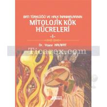 Batı Türklüğü ve Halk İnanmalarının Mitolojik Kök Hücreleri - 1 | Yaşar Kalafat