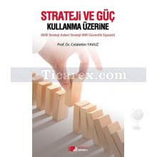Strateji ve Güç Kullanma Üzerine | Milli Strateji - Askeri Strateji - Milli Güvenlik Siyaseti | Celalettin Yavuz