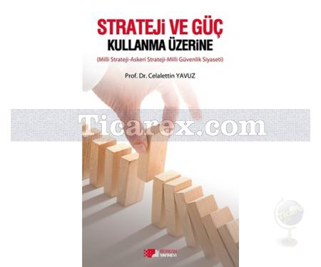 Strateji ve Güç Kullanma Üzerine | Milli Strateji - Askeri Strateji - Milli Güvenlik Siyaseti | Celalettin Yavuz - Resim 1