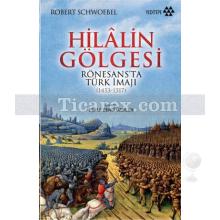 Hilalin Gölgesi Rönesans'ta | Türk İmajı (1453-1517) | Robert Schwoebel