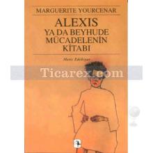 Alexis ya da Beyhude Mücadelenin Kitabı | Marguerite Yourcenar