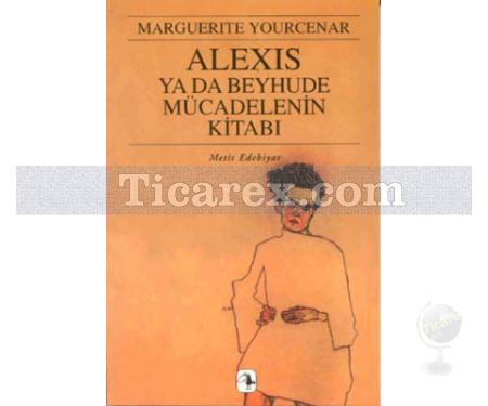 Alexis ya da Beyhude Mücadelenin Kitabı | Marguerite Yourcenar - Resim 1