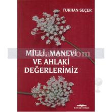 Milli, Manevi ve Ahlaki Değerlerimiz | Turhan Seçer