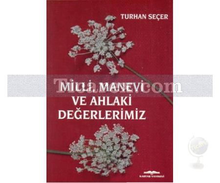 Milli, Manevi ve Ahlaki Değerlerimiz | Turhan Seçer - Resim 1