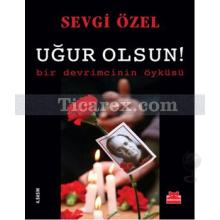 Uğur Olsun! | Bir Devrimcinin Öyküsü | Sevgi Özel