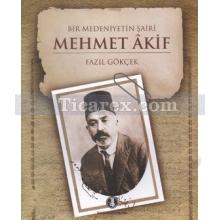 Bir Medeniyetin Şairi: Mehmet Akif | Fazıl Gökçek