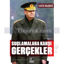 Suçlamalara Karşı Gerçekler | İlker Başbuğ