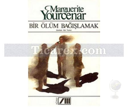 Bir Ölüm Bağışlamak | Marguerite Yourcenar - Resim 1
