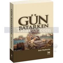 Gün Batarken | Bekir Büyükarkın