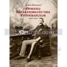 Osmanlı İmparatorluğu'nda Fotoğrafçılık 1839-1923 | Engin Özendes