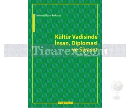 Kültür Vadisinde İnsan, Diplomasi ve Siyaset | Mehmet Hişar Korkusuz - Resim 1