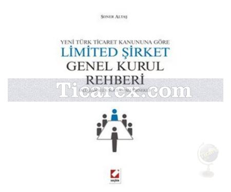 Yeni Türk Ticaret Kanununa Göre Limited Şirket Genel Kurul Rehberi | Açıklamalı, Uygulamalı, Örnekli | Soner Altaş - Resim 1