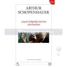 Yaşam Bilgeliği Üzerine Aforizmalar | Arthur Schopenhauer