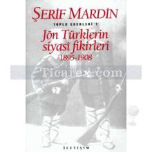 Jön Türklerin Siyasi Fikirleri 1895-1908 | Toplu Eserleri 1 | Şerif Mardin